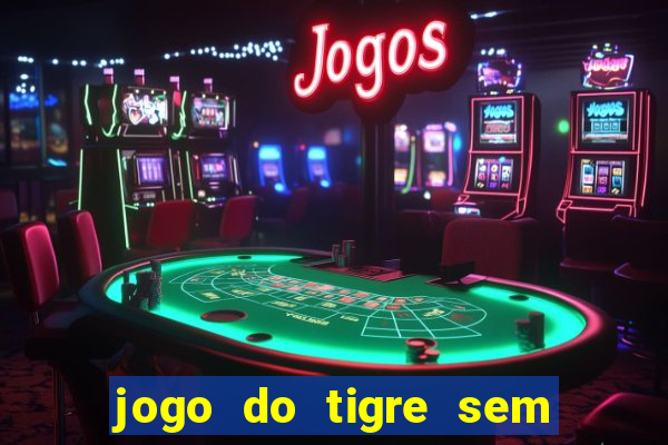 jogo do tigre sem deposito minimo